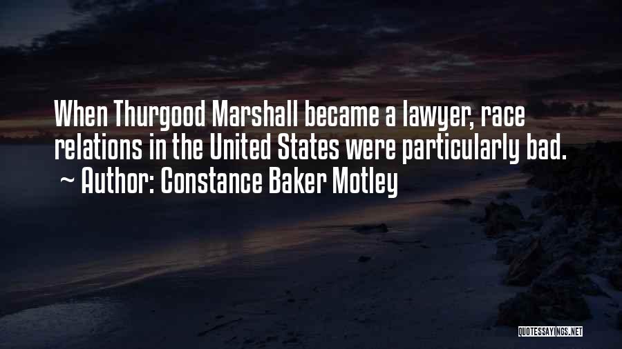 Constance Baker Motley Quotes: When Thurgood Marshall Became A Lawyer, Race Relations In The United States Were Particularly Bad.