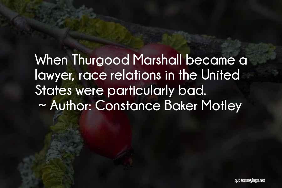 Constance Baker Motley Quotes: When Thurgood Marshall Became A Lawyer, Race Relations In The United States Were Particularly Bad.