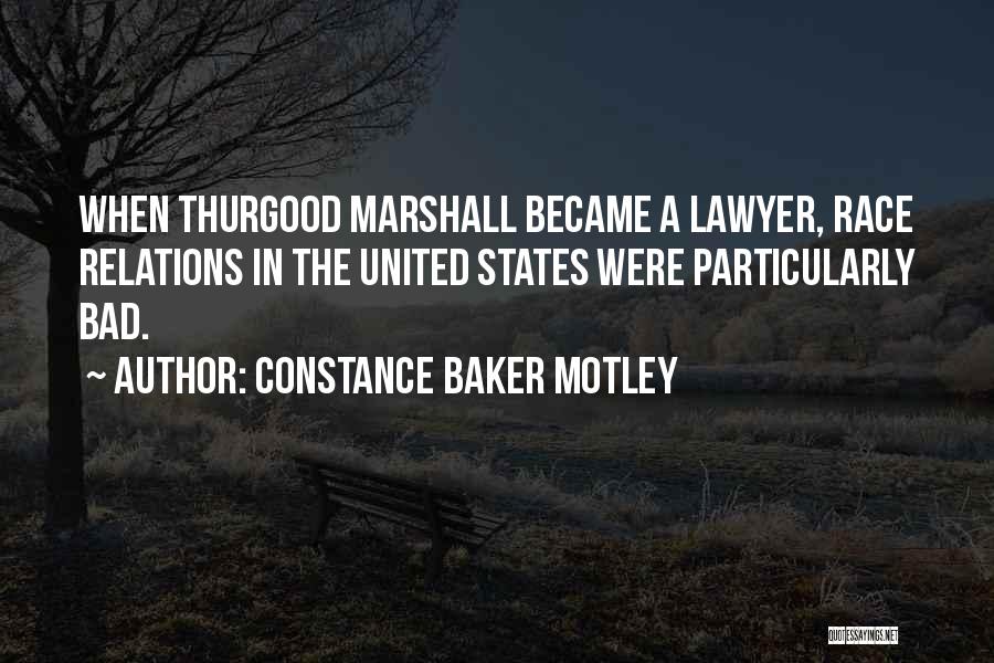 Constance Baker Motley Quotes: When Thurgood Marshall Became A Lawyer, Race Relations In The United States Were Particularly Bad.