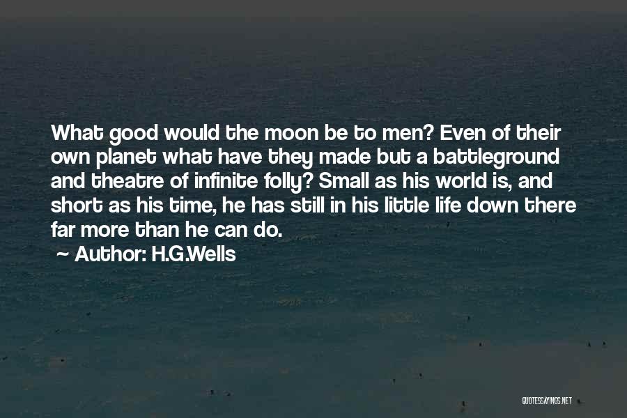 H.G.Wells Quotes: What Good Would The Moon Be To Men? Even Of Their Own Planet What Have They Made But A Battleground
