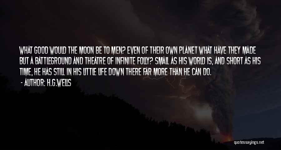 H.G.Wells Quotes: What Good Would The Moon Be To Men? Even Of Their Own Planet What Have They Made But A Battleground