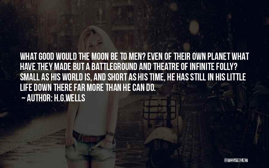 H.G.Wells Quotes: What Good Would The Moon Be To Men? Even Of Their Own Planet What Have They Made But A Battleground