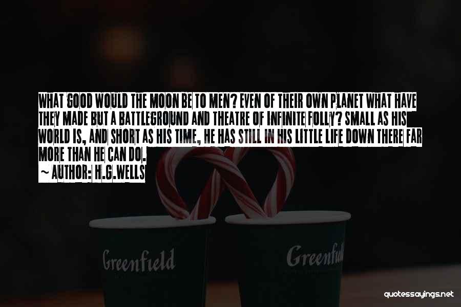 H.G.Wells Quotes: What Good Would The Moon Be To Men? Even Of Their Own Planet What Have They Made But A Battleground