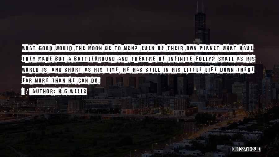 H.G.Wells Quotes: What Good Would The Moon Be To Men? Even Of Their Own Planet What Have They Made But A Battleground