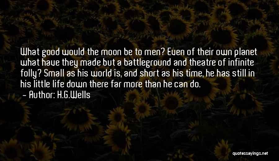 H.G.Wells Quotes: What Good Would The Moon Be To Men? Even Of Their Own Planet What Have They Made But A Battleground