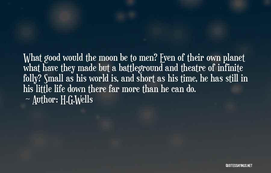 H.G.Wells Quotes: What Good Would The Moon Be To Men? Even Of Their Own Planet What Have They Made But A Battleground