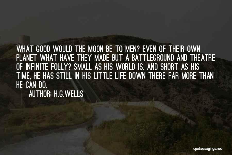 H.G.Wells Quotes: What Good Would The Moon Be To Men? Even Of Their Own Planet What Have They Made But A Battleground