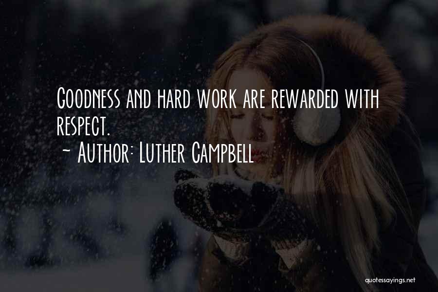 Luther Campbell Quotes: Goodness And Hard Work Are Rewarded With Respect.