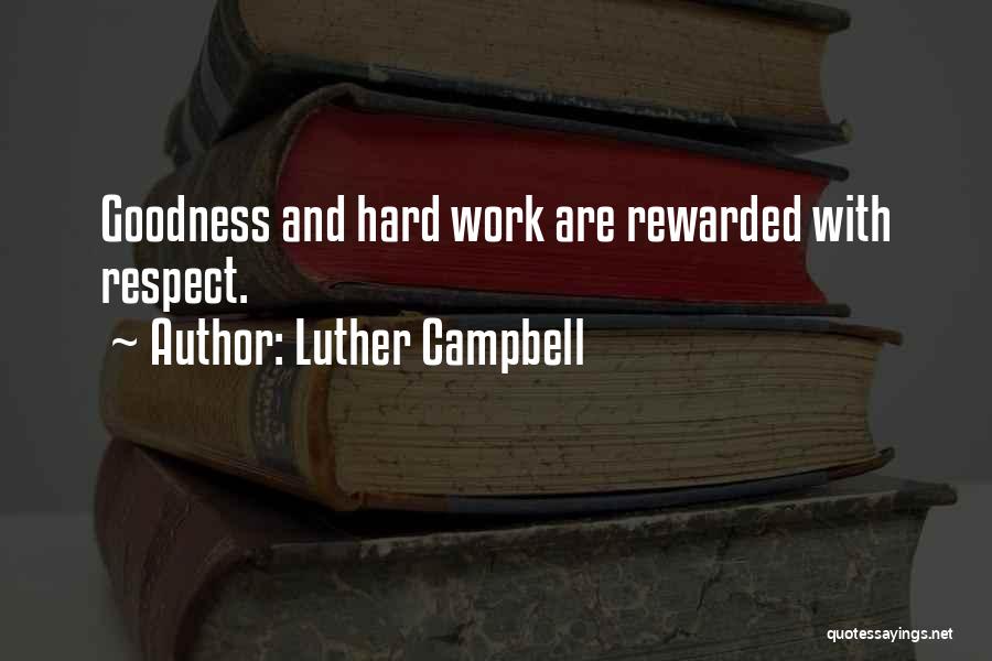Luther Campbell Quotes: Goodness And Hard Work Are Rewarded With Respect.