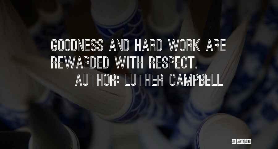 Luther Campbell Quotes: Goodness And Hard Work Are Rewarded With Respect.