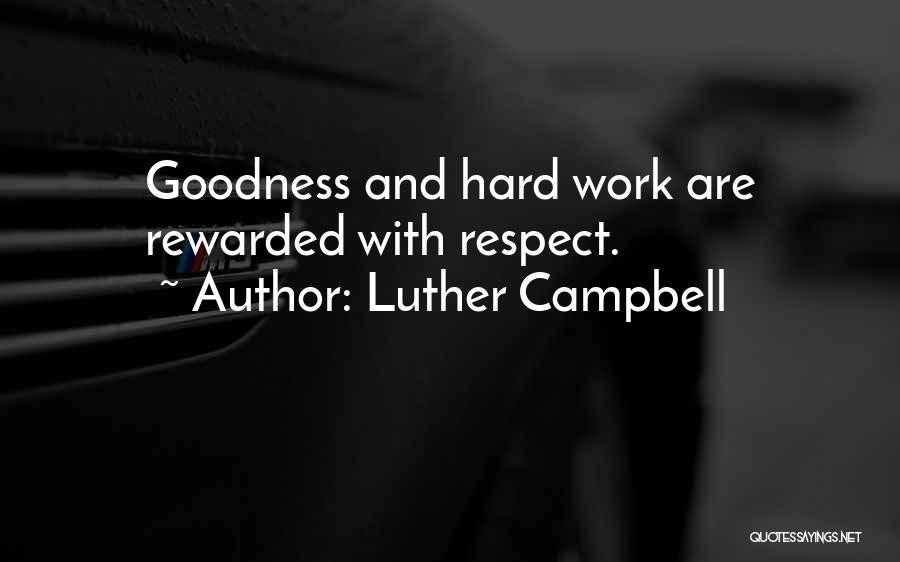 Luther Campbell Quotes: Goodness And Hard Work Are Rewarded With Respect.