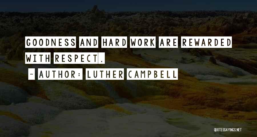 Luther Campbell Quotes: Goodness And Hard Work Are Rewarded With Respect.