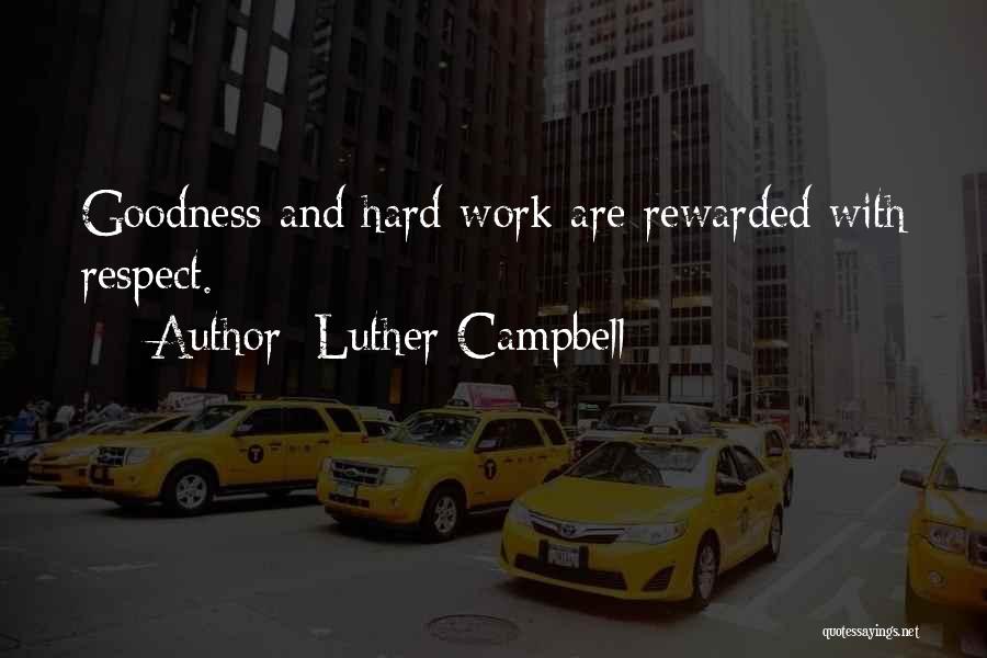 Luther Campbell Quotes: Goodness And Hard Work Are Rewarded With Respect.