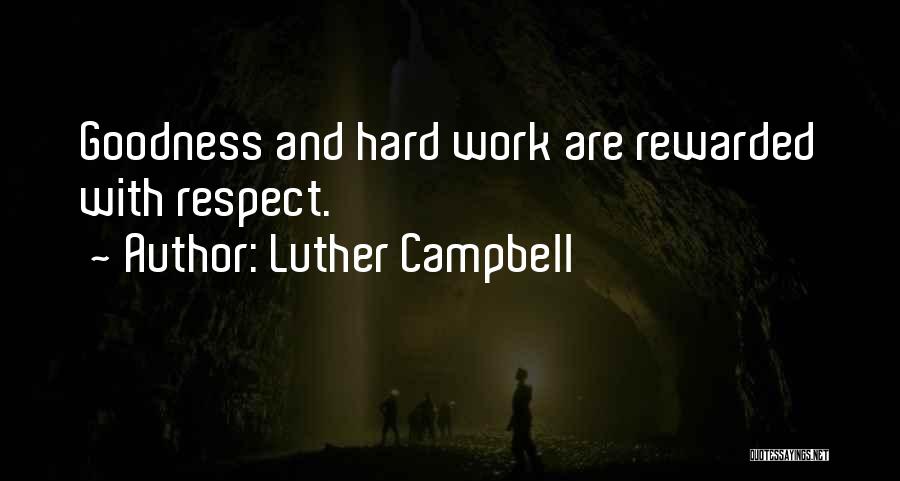 Luther Campbell Quotes: Goodness And Hard Work Are Rewarded With Respect.
