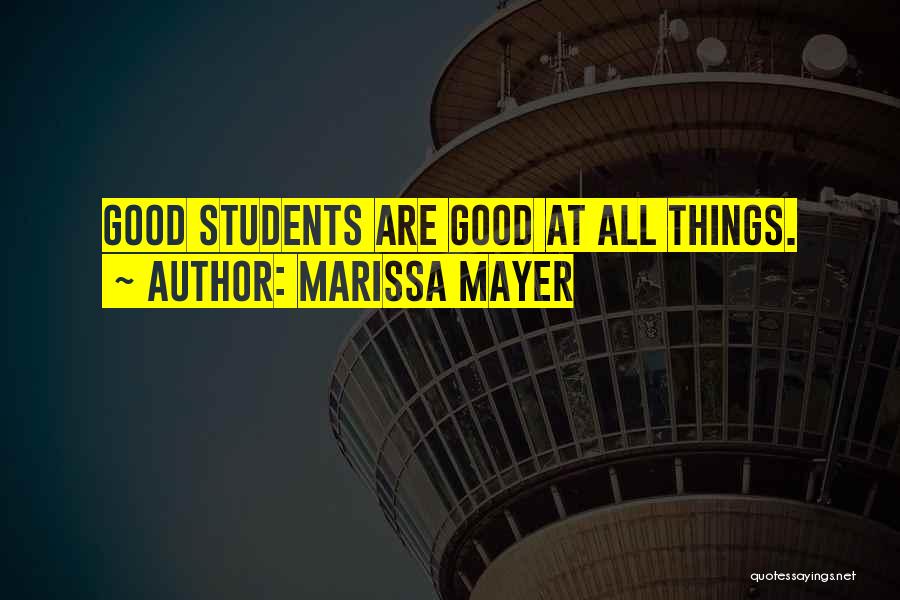 Marissa Mayer Quotes: Good Students Are Good At All Things.