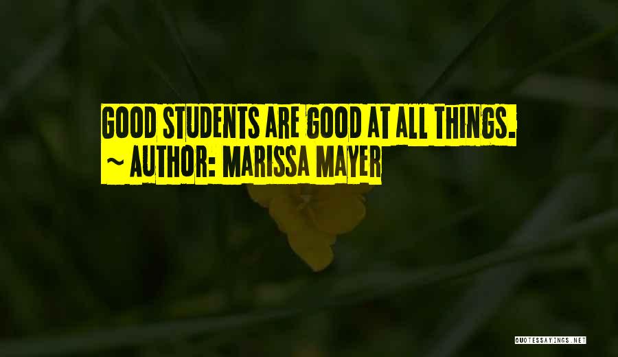 Marissa Mayer Quotes: Good Students Are Good At All Things.