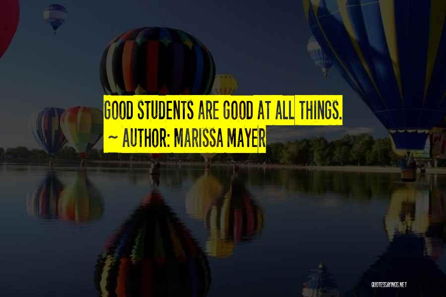 Marissa Mayer Quotes: Good Students Are Good At All Things.