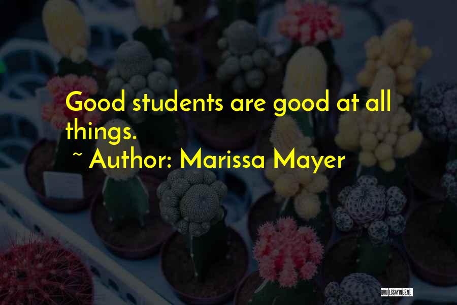 Marissa Mayer Quotes: Good Students Are Good At All Things.