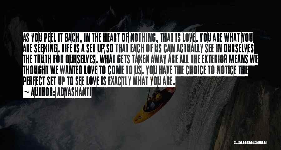 Adyashanti Quotes: As You Peel It Back, In The Heart Of Nothing, That Is Love. You Are What You Are Seeking. Life