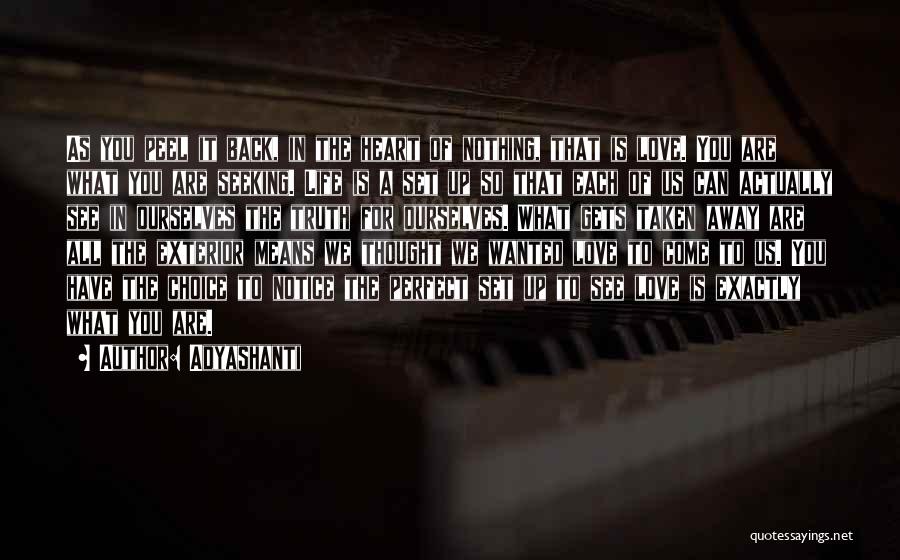 Adyashanti Quotes: As You Peel It Back, In The Heart Of Nothing, That Is Love. You Are What You Are Seeking. Life