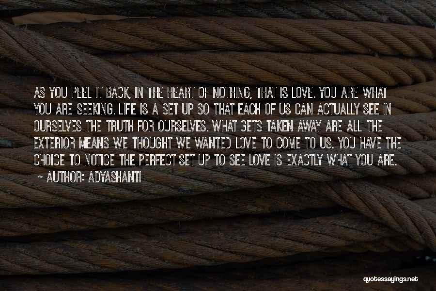 Adyashanti Quotes: As You Peel It Back, In The Heart Of Nothing, That Is Love. You Are What You Are Seeking. Life