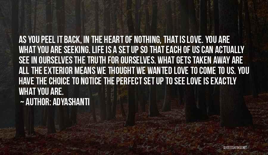 Adyashanti Quotes: As You Peel It Back, In The Heart Of Nothing, That Is Love. You Are What You Are Seeking. Life