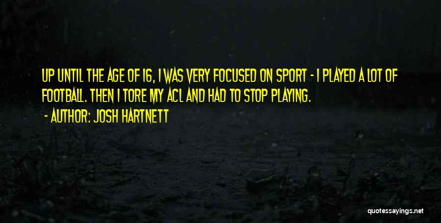 Josh Hartnett Quotes: Up Until The Age Of 16, I Was Very Focused On Sport - I Played A Lot Of Football. Then