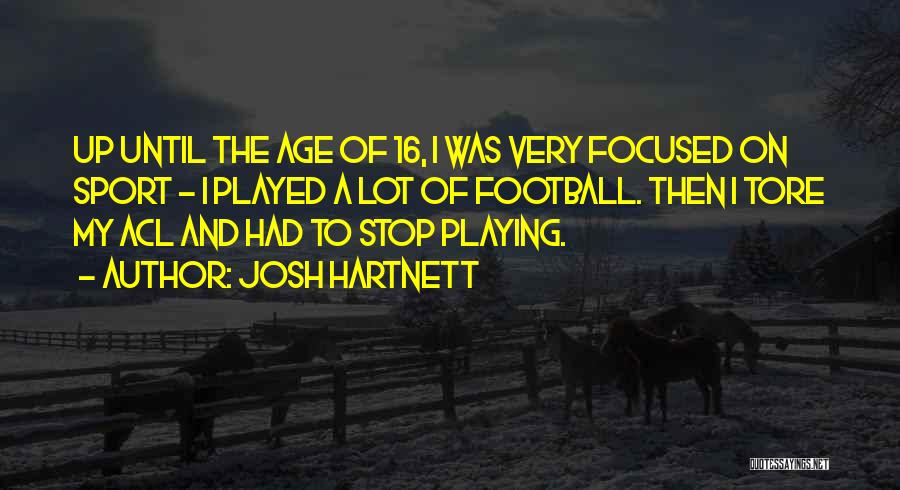 Josh Hartnett Quotes: Up Until The Age Of 16, I Was Very Focused On Sport - I Played A Lot Of Football. Then