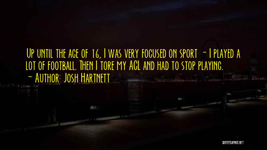 Josh Hartnett Quotes: Up Until The Age Of 16, I Was Very Focused On Sport - I Played A Lot Of Football. Then