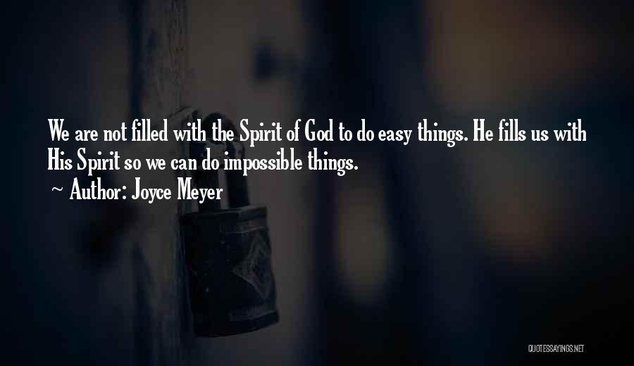 Joyce Meyer Quotes: We Are Not Filled With The Spirit Of God To Do Easy Things. He Fills Us With His Spirit So