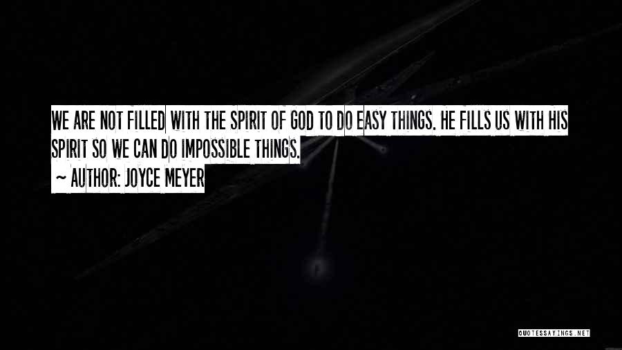 Joyce Meyer Quotes: We Are Not Filled With The Spirit Of God To Do Easy Things. He Fills Us With His Spirit So