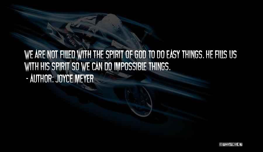 Joyce Meyer Quotes: We Are Not Filled With The Spirit Of God To Do Easy Things. He Fills Us With His Spirit So