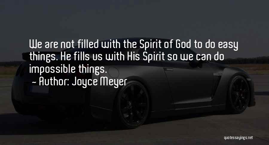 Joyce Meyer Quotes: We Are Not Filled With The Spirit Of God To Do Easy Things. He Fills Us With His Spirit So