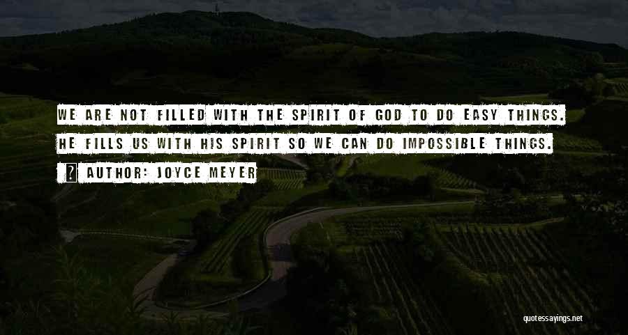 Joyce Meyer Quotes: We Are Not Filled With The Spirit Of God To Do Easy Things. He Fills Us With His Spirit So