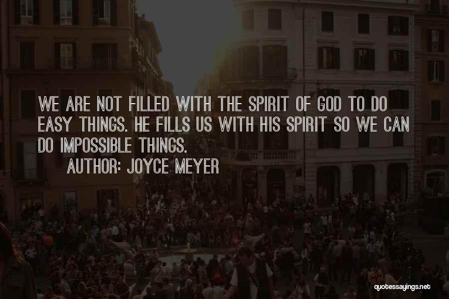 Joyce Meyer Quotes: We Are Not Filled With The Spirit Of God To Do Easy Things. He Fills Us With His Spirit So
