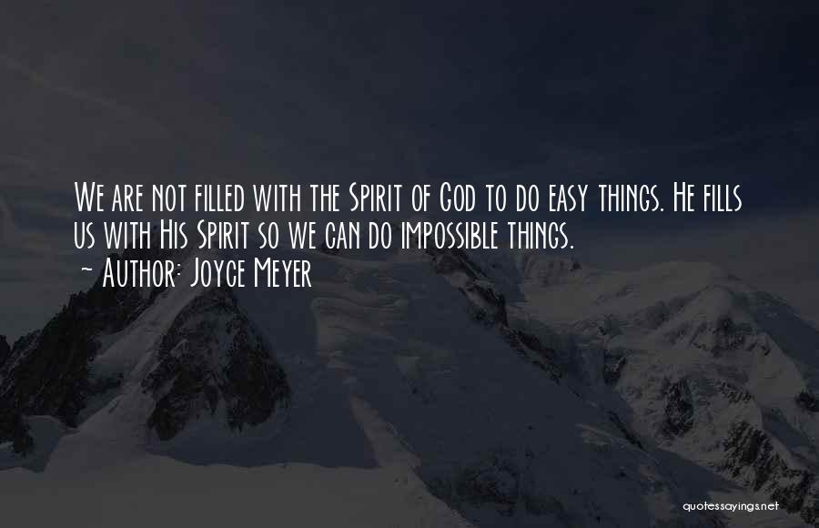 Joyce Meyer Quotes: We Are Not Filled With The Spirit Of God To Do Easy Things. He Fills Us With His Spirit So