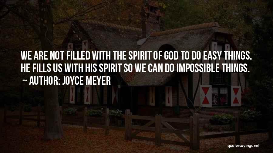 Joyce Meyer Quotes: We Are Not Filled With The Spirit Of God To Do Easy Things. He Fills Us With His Spirit So