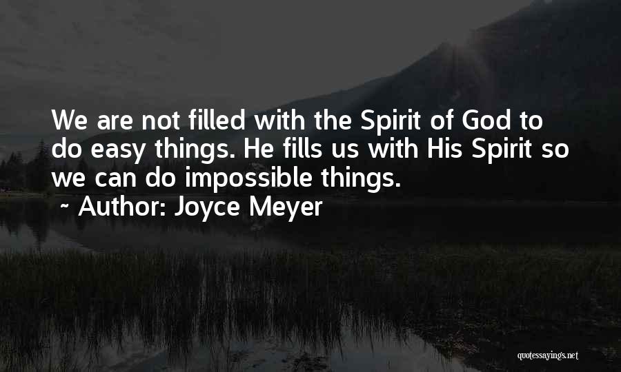 Joyce Meyer Quotes: We Are Not Filled With The Spirit Of God To Do Easy Things. He Fills Us With His Spirit So