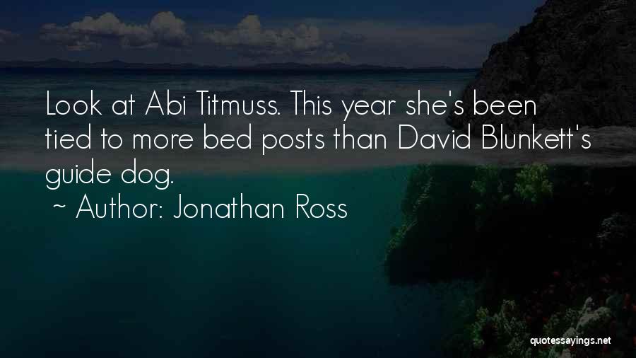 Jonathan Ross Quotes: Look At Abi Titmuss. This Year She's Been Tied To More Bed Posts Than David Blunkett's Guide Dog.