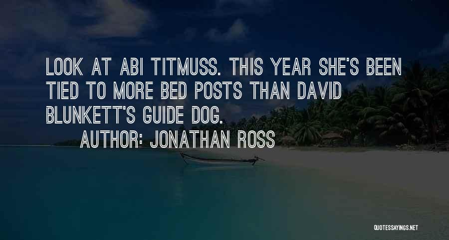Jonathan Ross Quotes: Look At Abi Titmuss. This Year She's Been Tied To More Bed Posts Than David Blunkett's Guide Dog.
