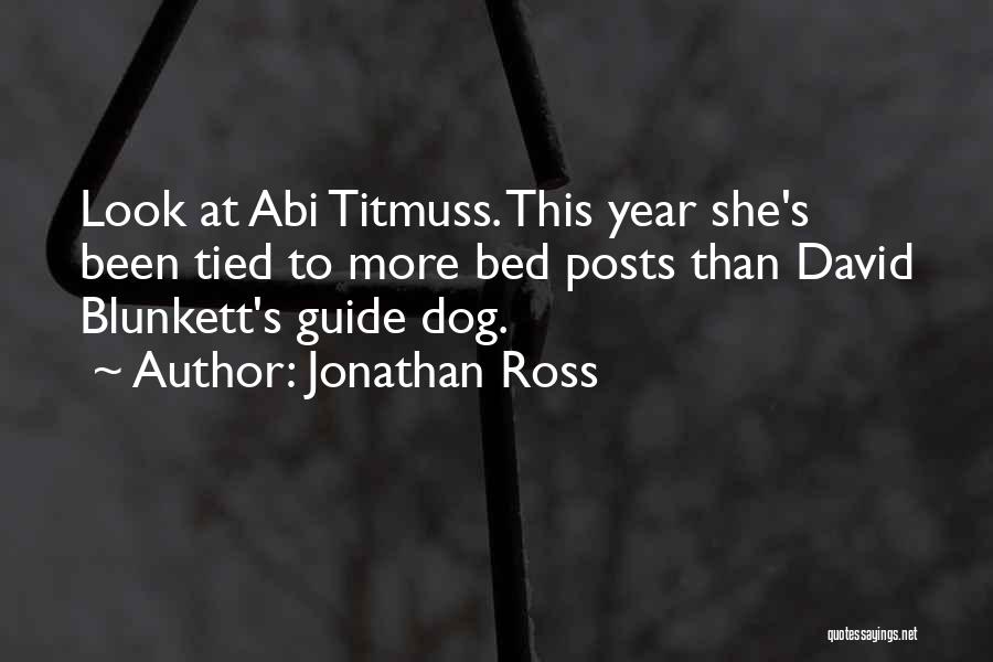 Jonathan Ross Quotes: Look At Abi Titmuss. This Year She's Been Tied To More Bed Posts Than David Blunkett's Guide Dog.