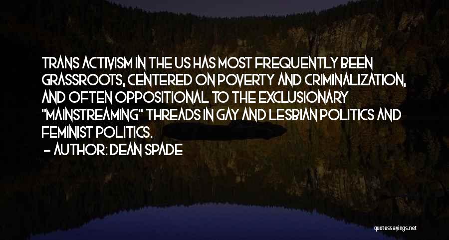 Dean Spade Quotes: Trans Activism In The Us Has Most Frequently Been Grassroots, Centered On Poverty And Criminalization, And Often Oppositional To The
