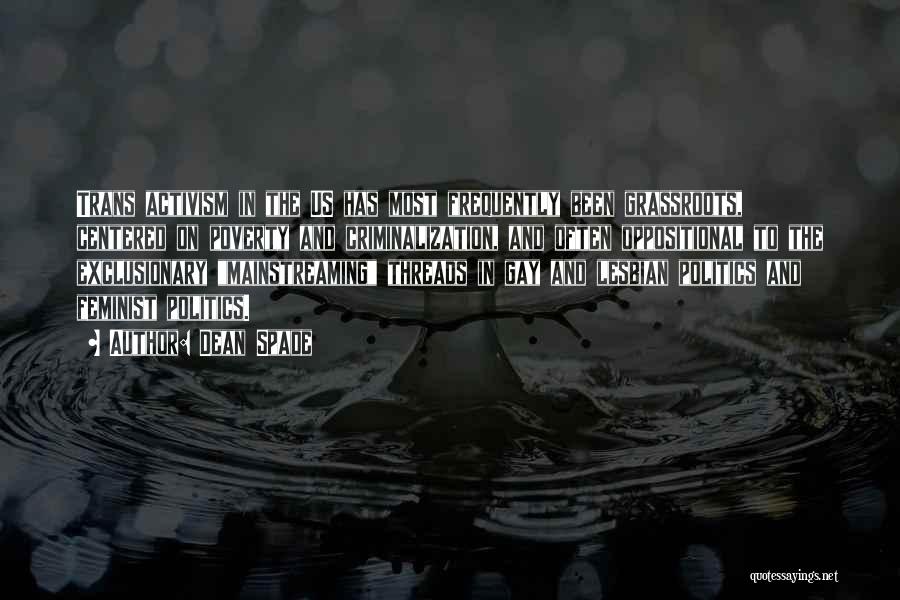 Dean Spade Quotes: Trans Activism In The Us Has Most Frequently Been Grassroots, Centered On Poverty And Criminalization, And Often Oppositional To The