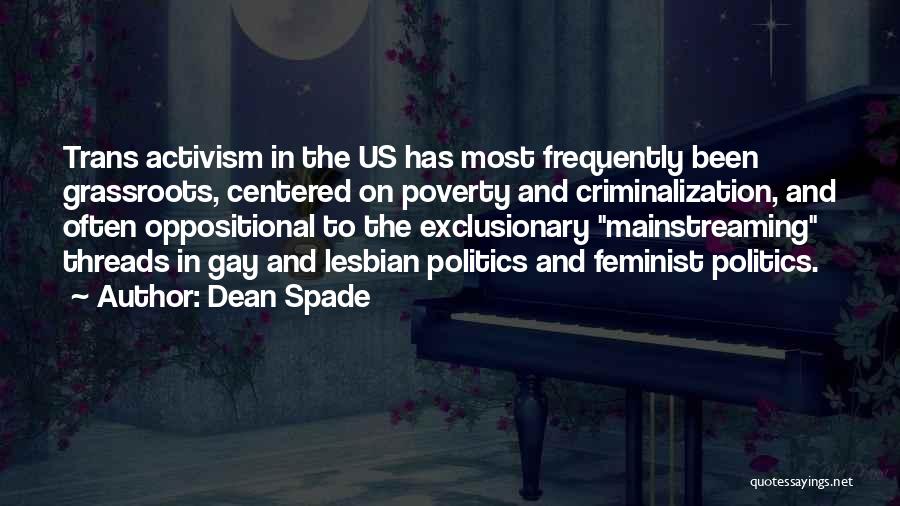 Dean Spade Quotes: Trans Activism In The Us Has Most Frequently Been Grassroots, Centered On Poverty And Criminalization, And Often Oppositional To The