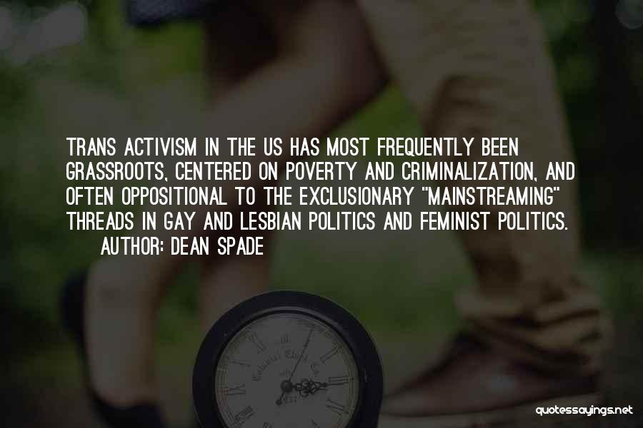 Dean Spade Quotes: Trans Activism In The Us Has Most Frequently Been Grassroots, Centered On Poverty And Criminalization, And Often Oppositional To The