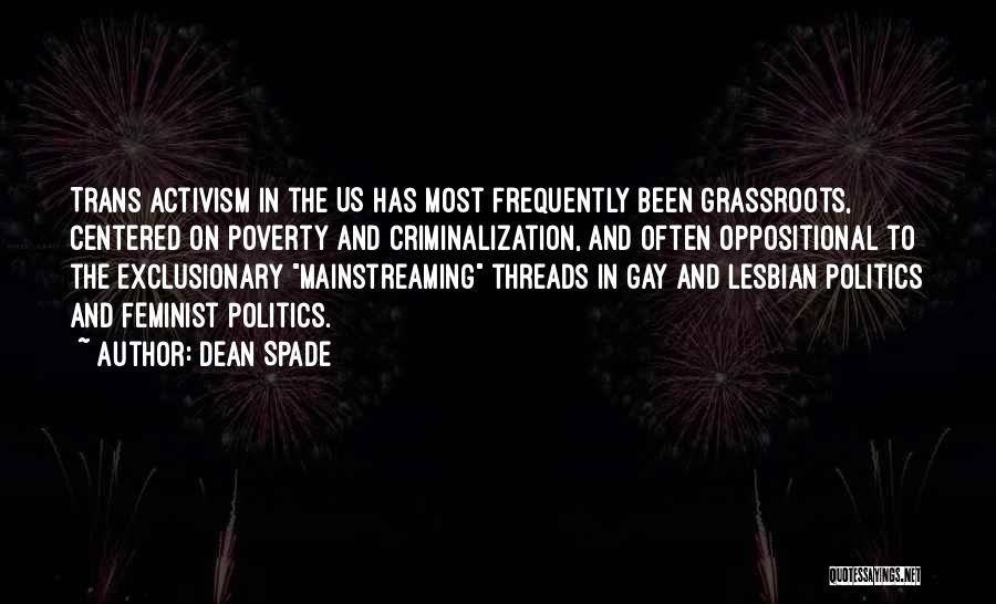 Dean Spade Quotes: Trans Activism In The Us Has Most Frequently Been Grassroots, Centered On Poverty And Criminalization, And Often Oppositional To The