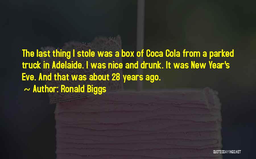 Ronald Biggs Quotes: The Last Thing I Stole Was A Box Of Coca Cola From A Parked Truck In Adelaide. I Was Nice