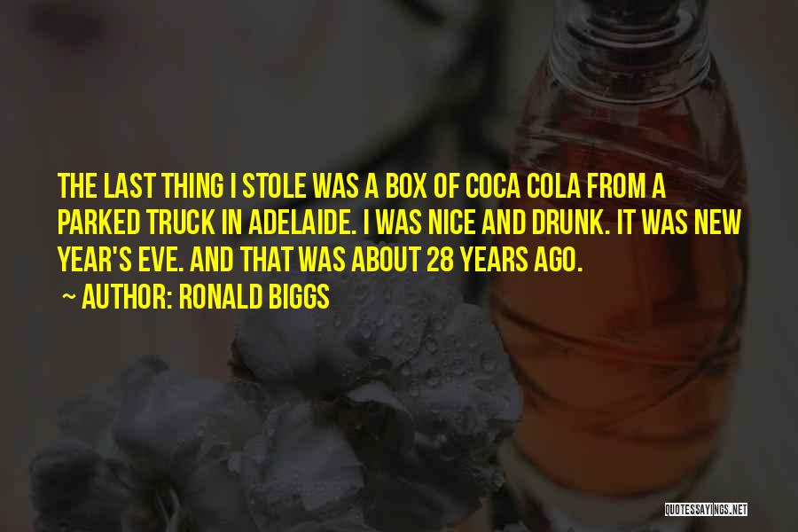 Ronald Biggs Quotes: The Last Thing I Stole Was A Box Of Coca Cola From A Parked Truck In Adelaide. I Was Nice