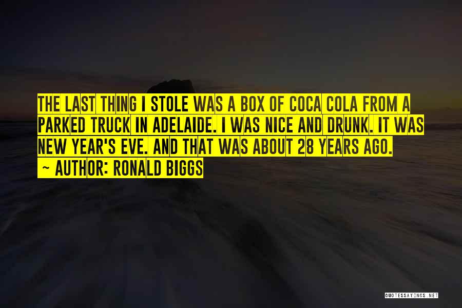 Ronald Biggs Quotes: The Last Thing I Stole Was A Box Of Coca Cola From A Parked Truck In Adelaide. I Was Nice