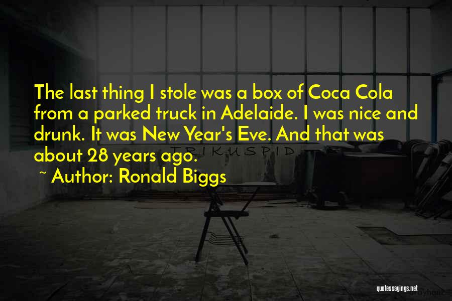 Ronald Biggs Quotes: The Last Thing I Stole Was A Box Of Coca Cola From A Parked Truck In Adelaide. I Was Nice